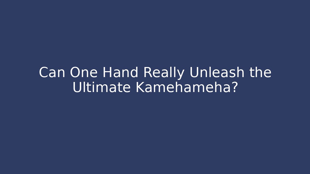 Can One Hand Really Unleash the Ultimate Kamehameha?