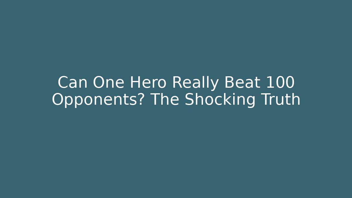 Can One Hero Really Beat 100 Opponents? The Shocking Truth