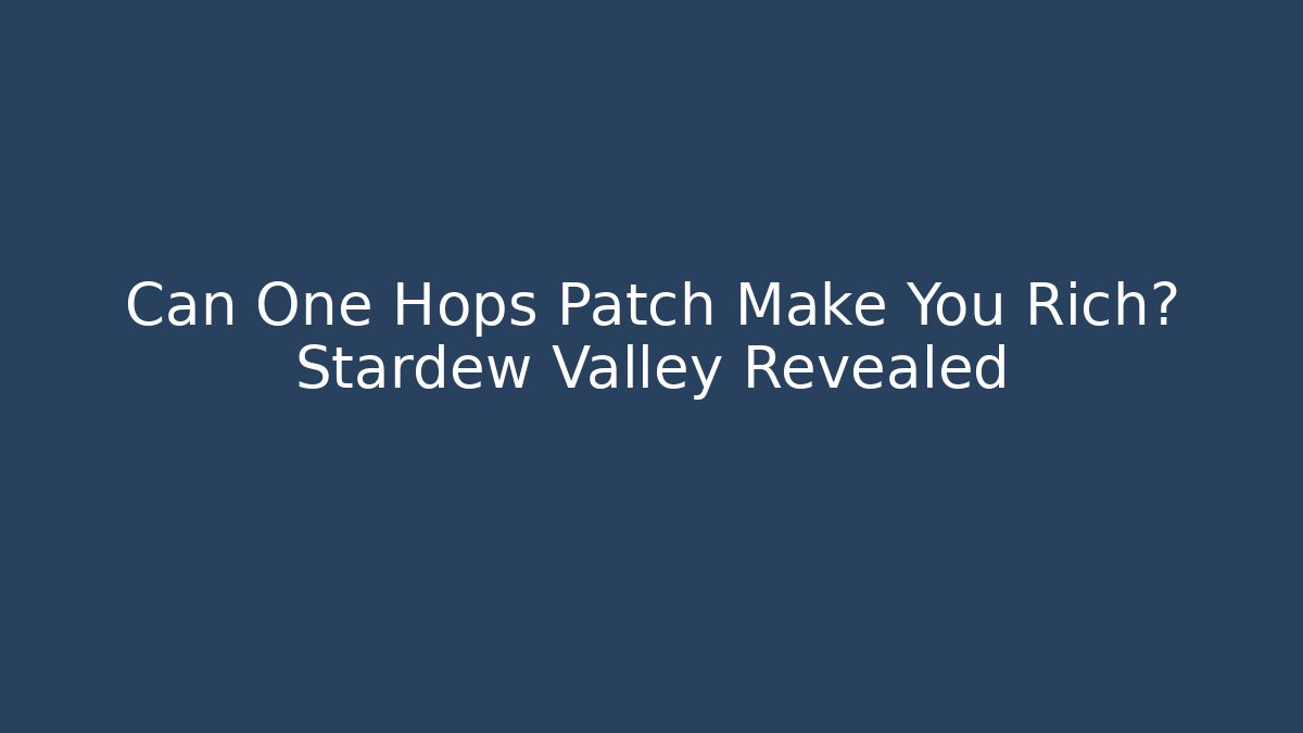 Can One Hops Patch Make You Rich? Stardew Valley Revealed - Critter Realm