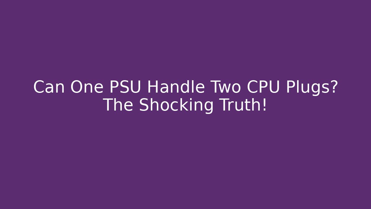 Can One PSU Handle Two CPU Plugs? The Shocking Truth!