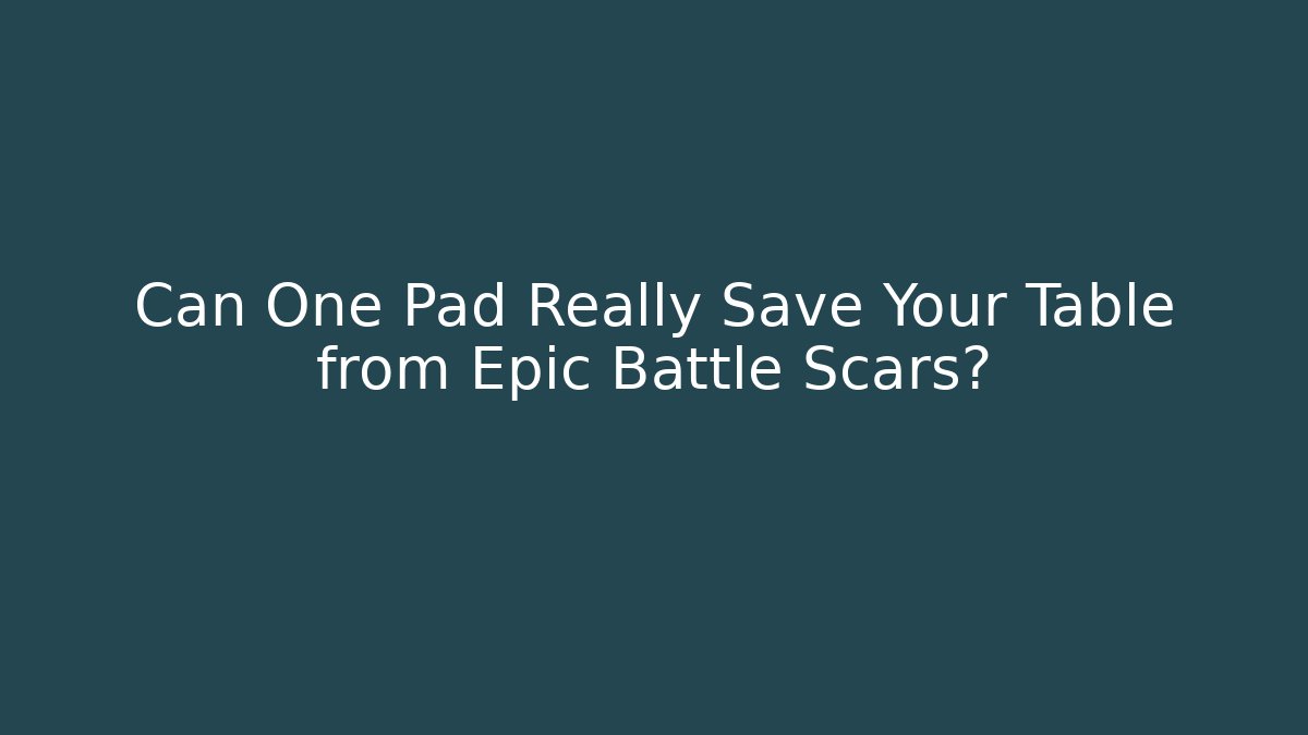 Can One Pad Really Save Your Table from Epic Battle Scars? - Critter Realm