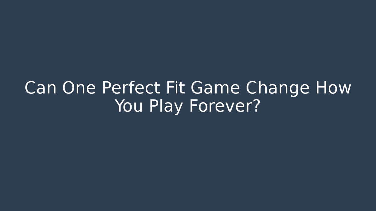 Can One Perfect Fit Game Change How You Play Forever?