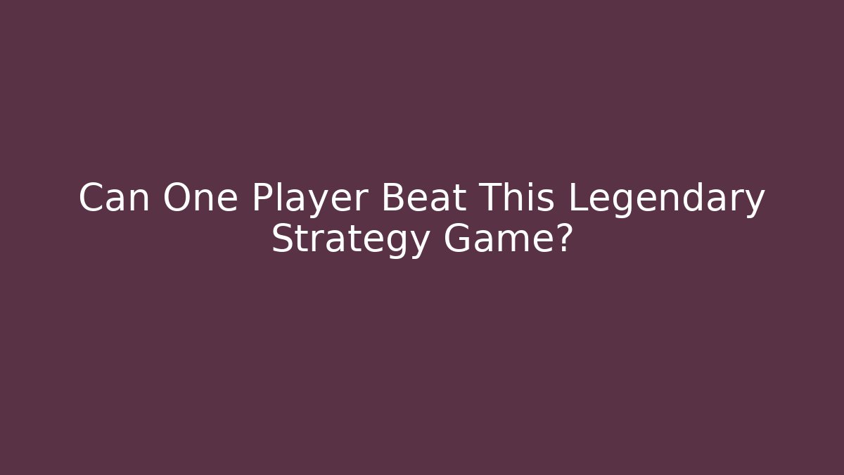 Can One Player Beat This Legendary Strategy Game?