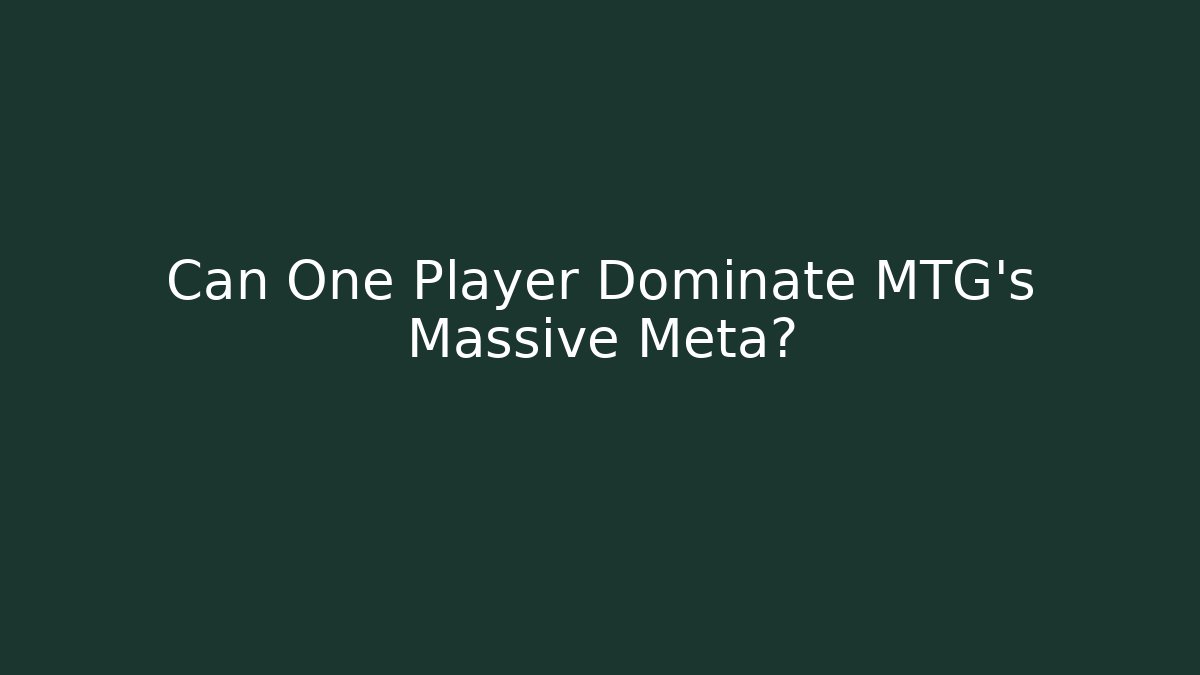 Can One Player Dominate MTG's Massive Meta?