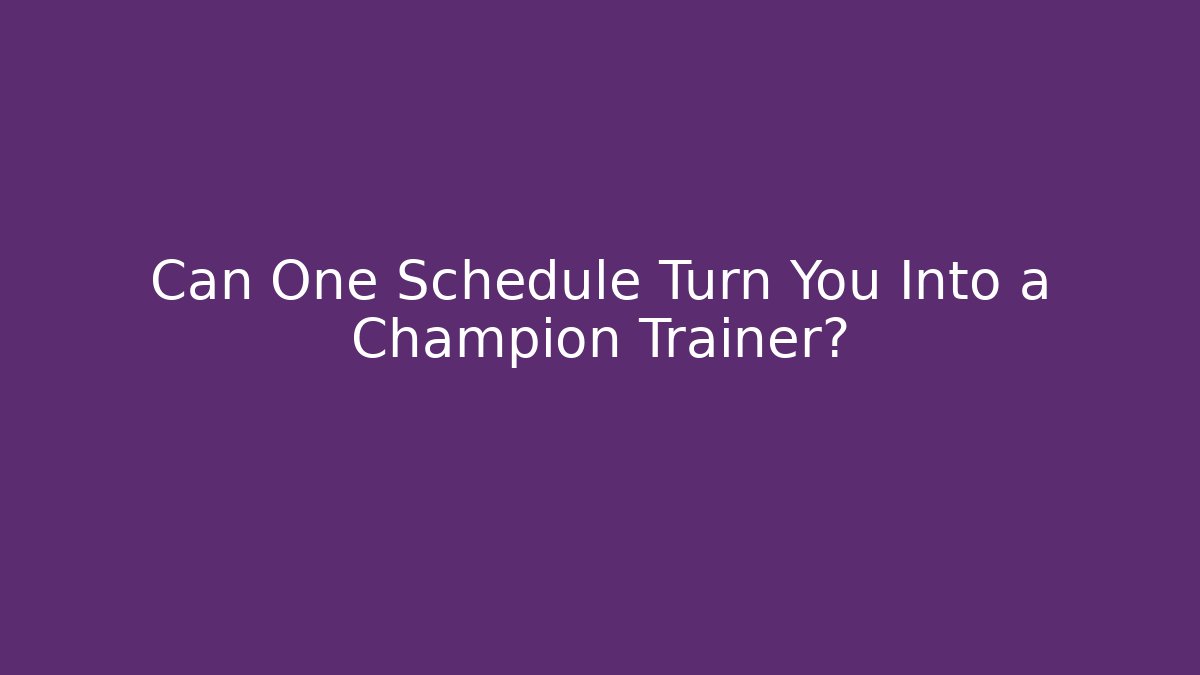 Can One Schedule Turn You Into a Champion Trainer?