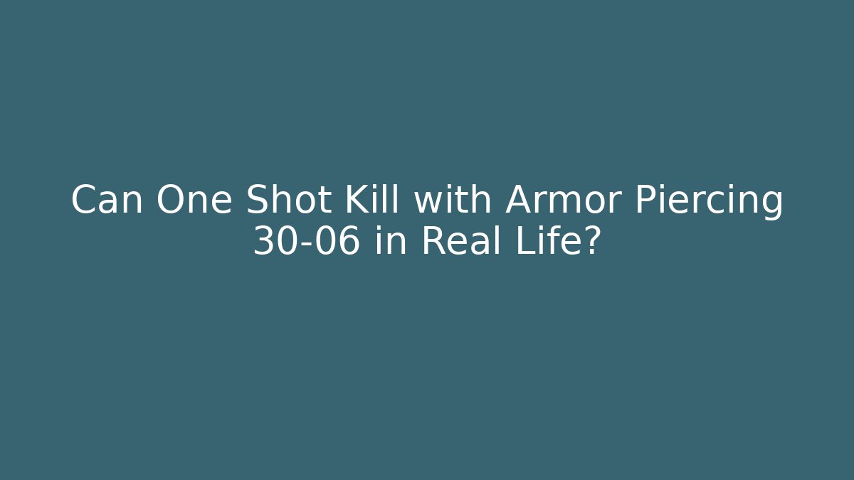 Can One Shot Kill with Armor Piercing 30-06 in Real Life?
