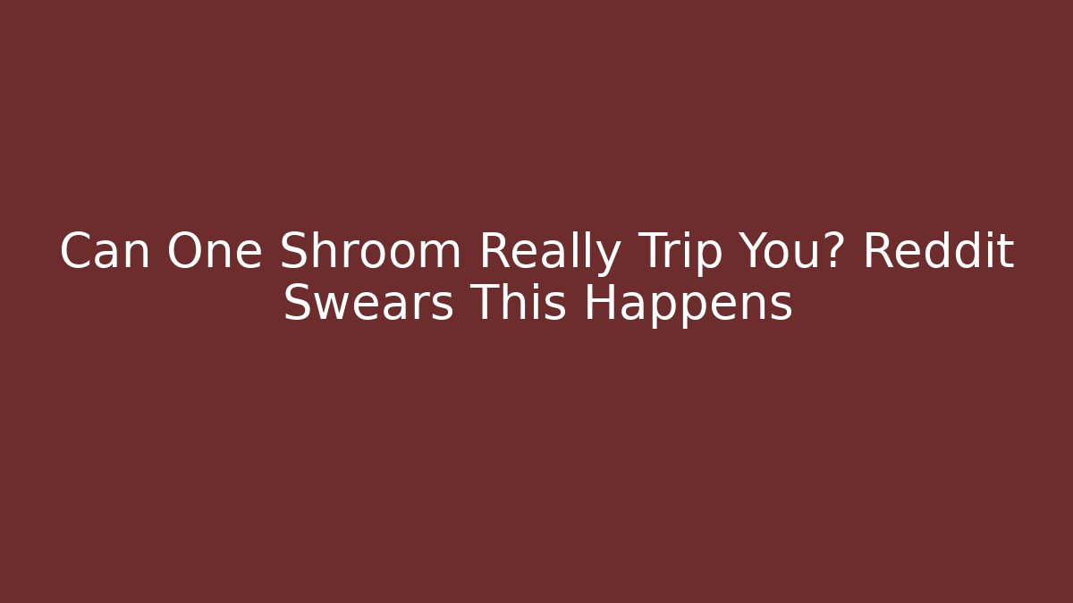 Can One Shroom Really Trip You? Reddit Swears This Happens - Critter Realm