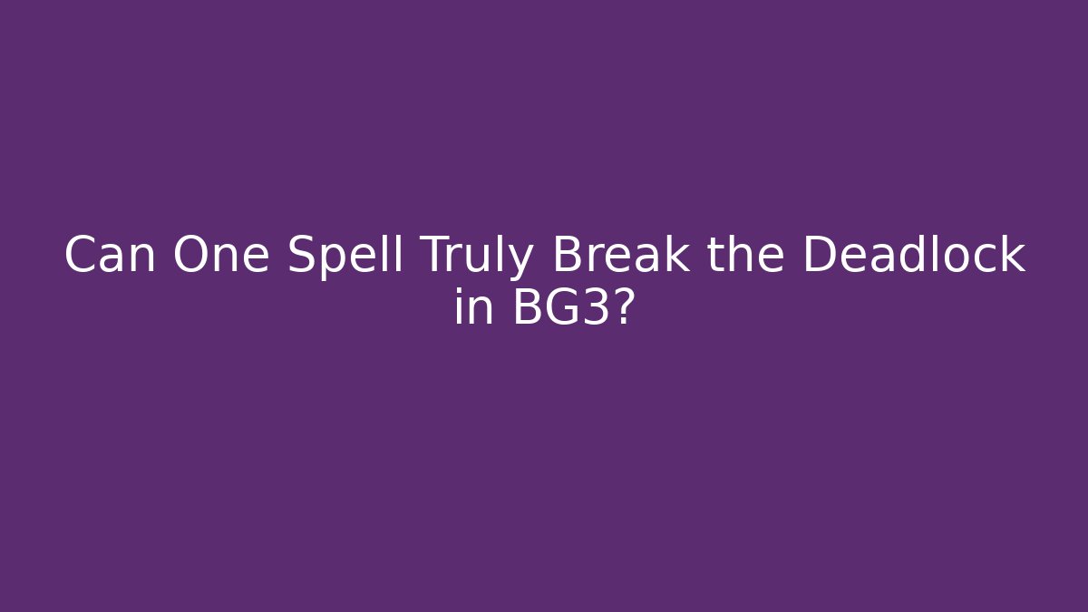 Can One Spell Truly Break the Deadlock in BG3?