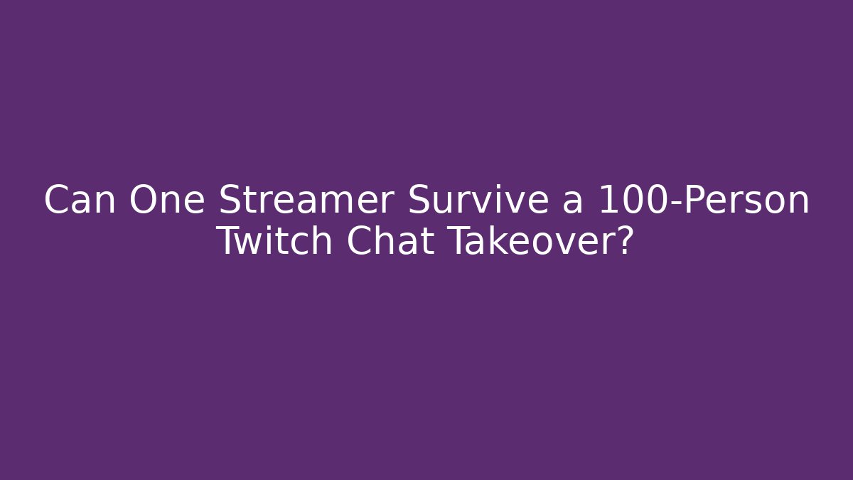 Can One Streamer Survive a 100-Person Twitch Chat Takeover?