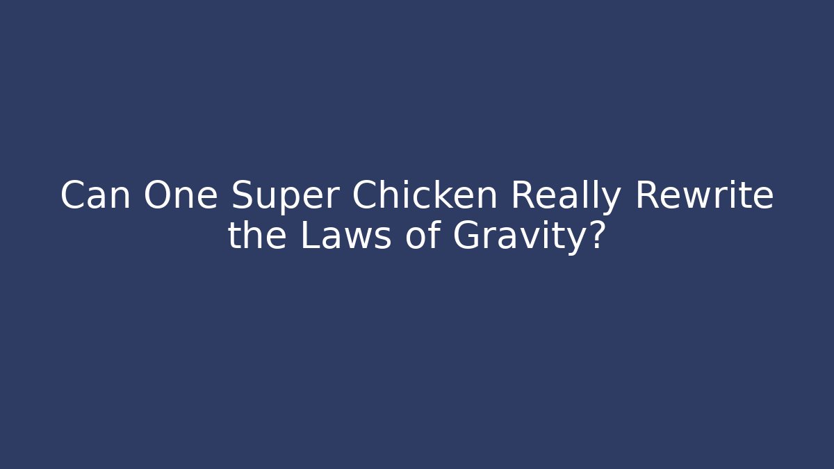 Can One Super Chicken Really Rewrite the Laws of Gravity?