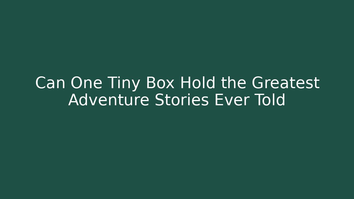 Can One Tiny Box Hold the Greatest Adventure Stories Ever Told - Critter Realm