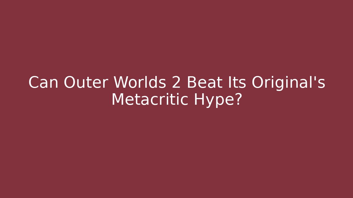 Can Outer Worlds 2 Beat Its Original's Metacritic Hype?