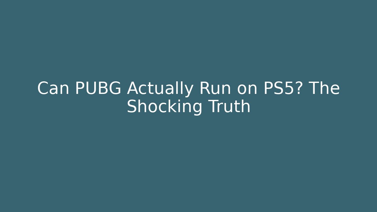 Can PUBG Actually Run on PS5? The Shocking Truth