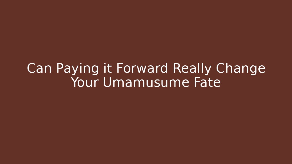 Can Paying it Forward Really Change Your Umamusume Fate - Critter Realm