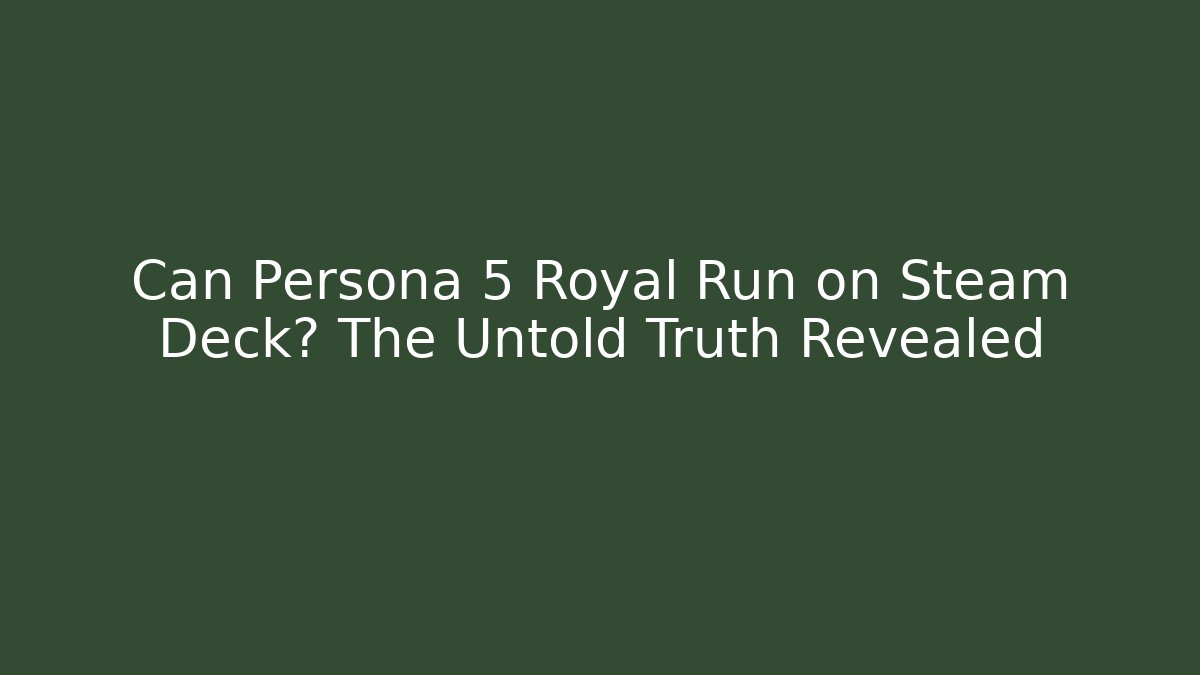 Can Persona 5 Royal Run on Steam Deck? The Untold Truth Revealed