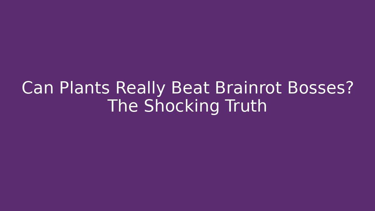 Can Plants Really Beat Brainrot Bosses? The Shocking Truth