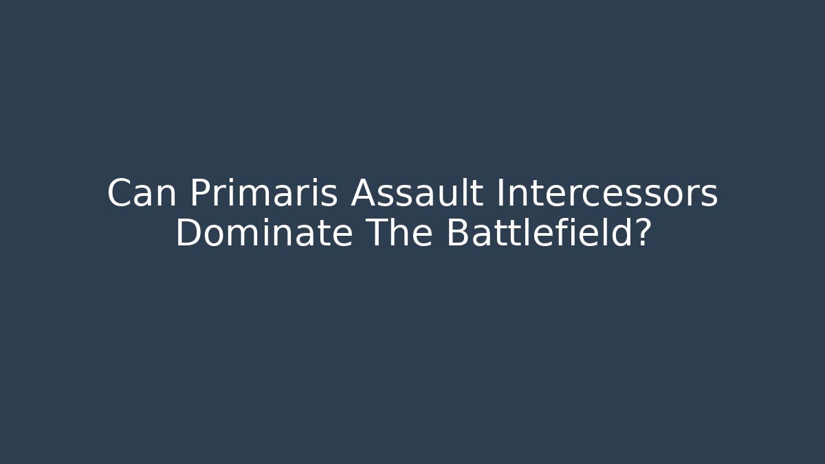 Can Primaris Assault Intercessors Dominate The Battlefield?