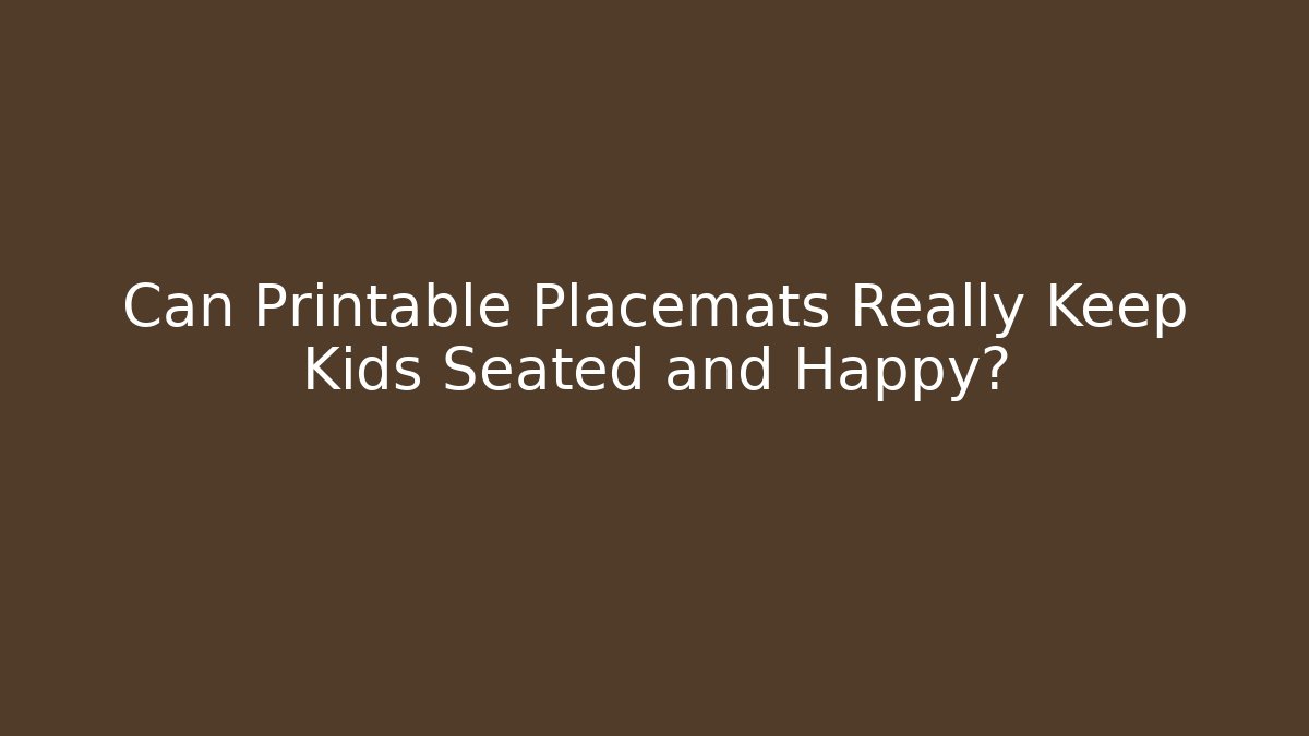 Can Printable Placemats Really Keep Kids Seated and Happy?