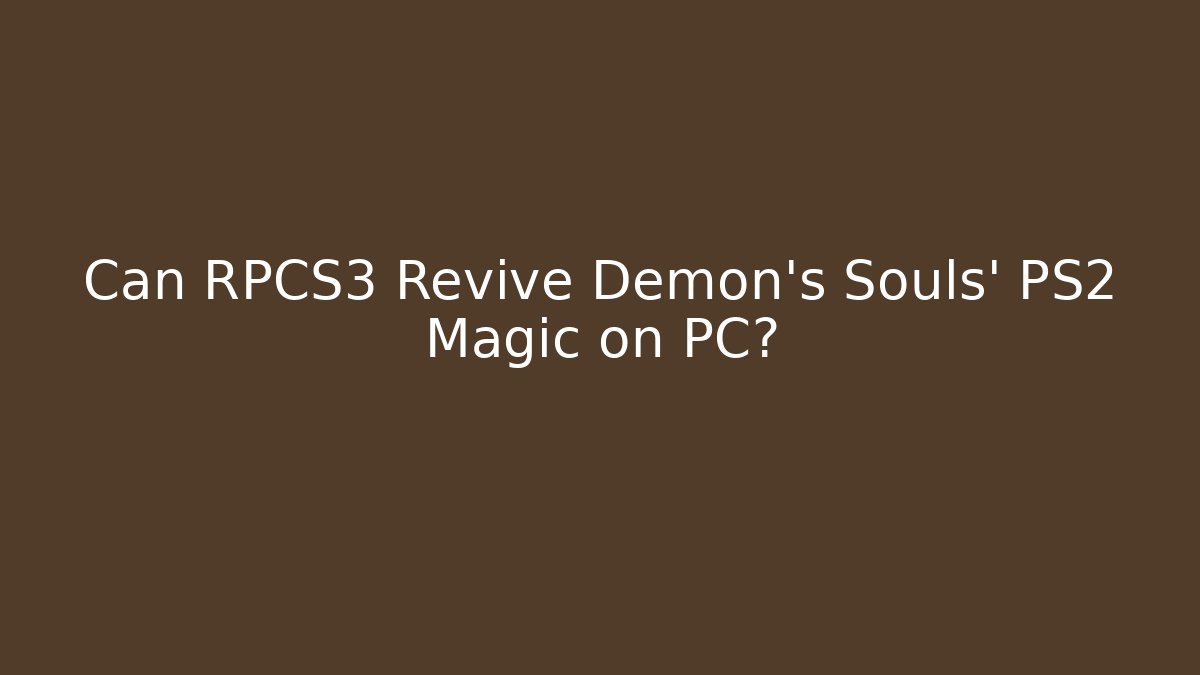 Can RPCS3 Revive Demon's Souls' PS2 Magic on PC?