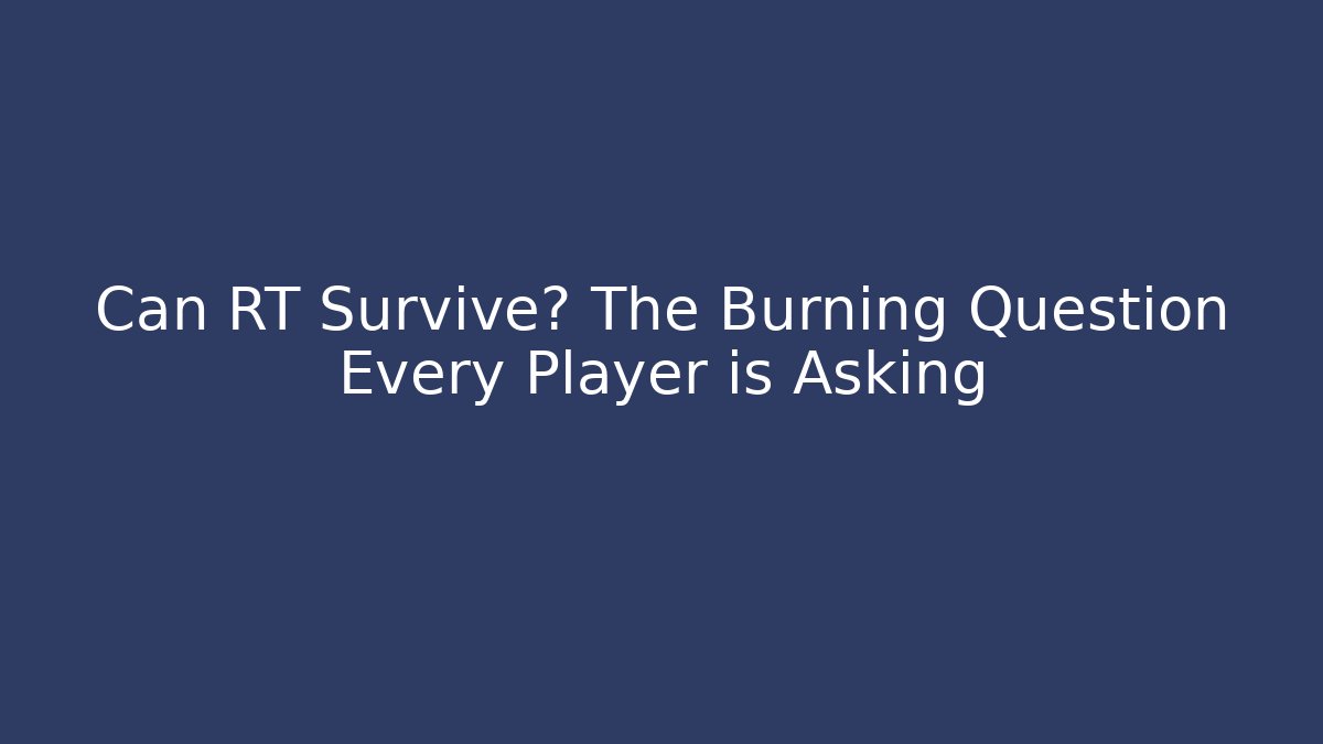 Can RT Survive? The Burning Question Every Player is Asking - Critter Realm