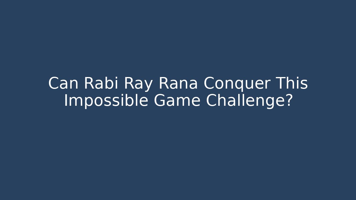 Can Rabi Ray Rana Conquer This Impossible Game Challenge? - Critter Realm