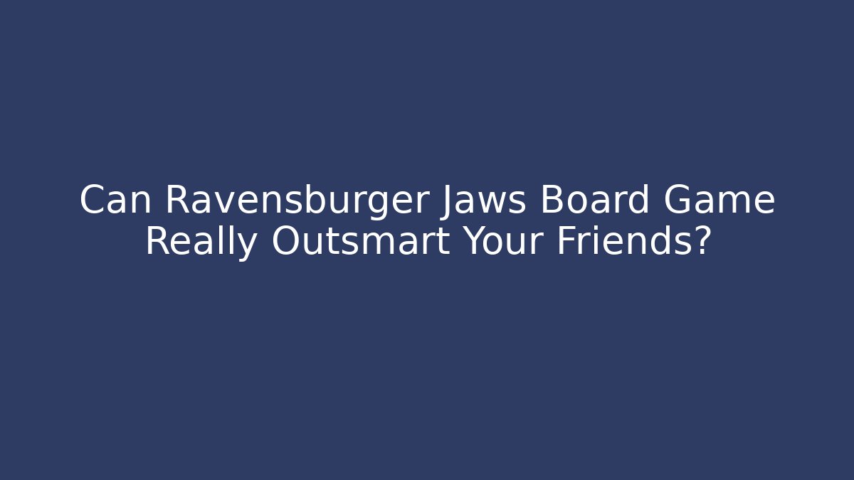 Can Ravensburger Jaws Board Game Really Outsmart Your Friends? - Critter Realm