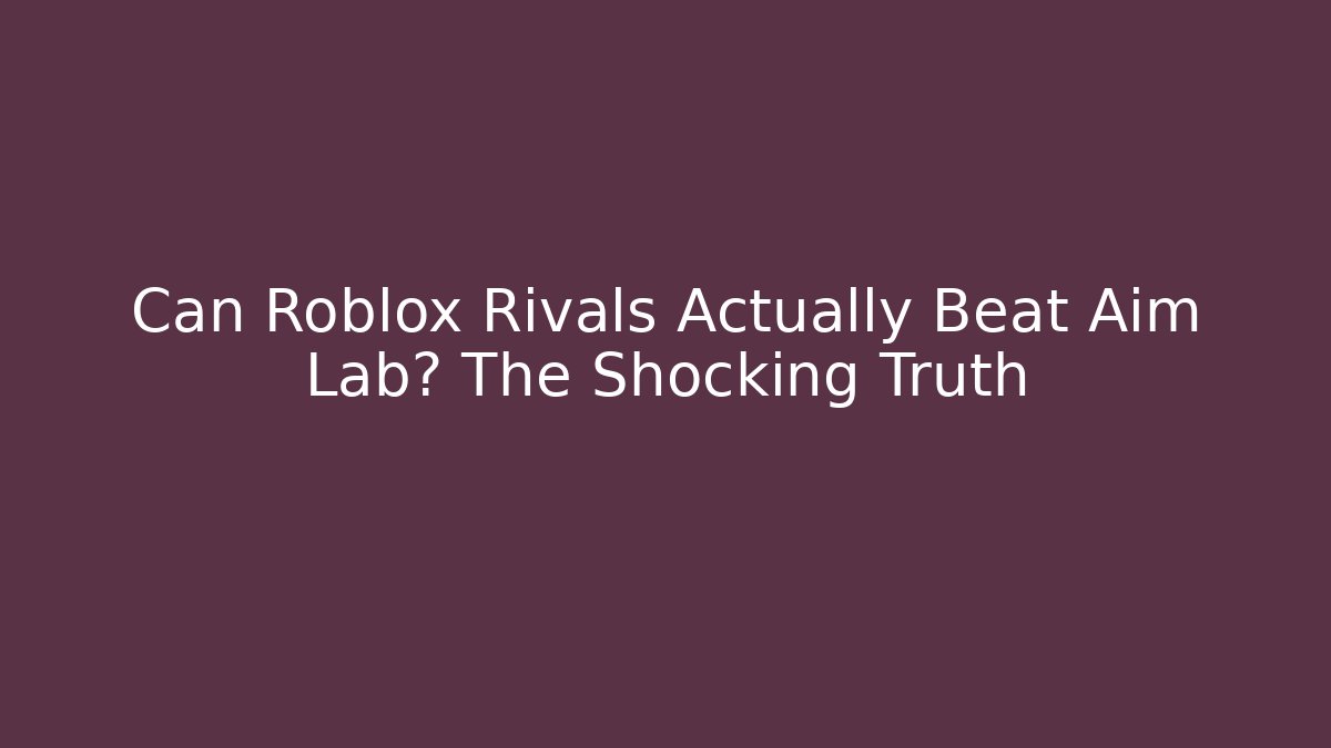 Can Roblox Rivals Actually Beat Aim Lab? The Shocking Truth