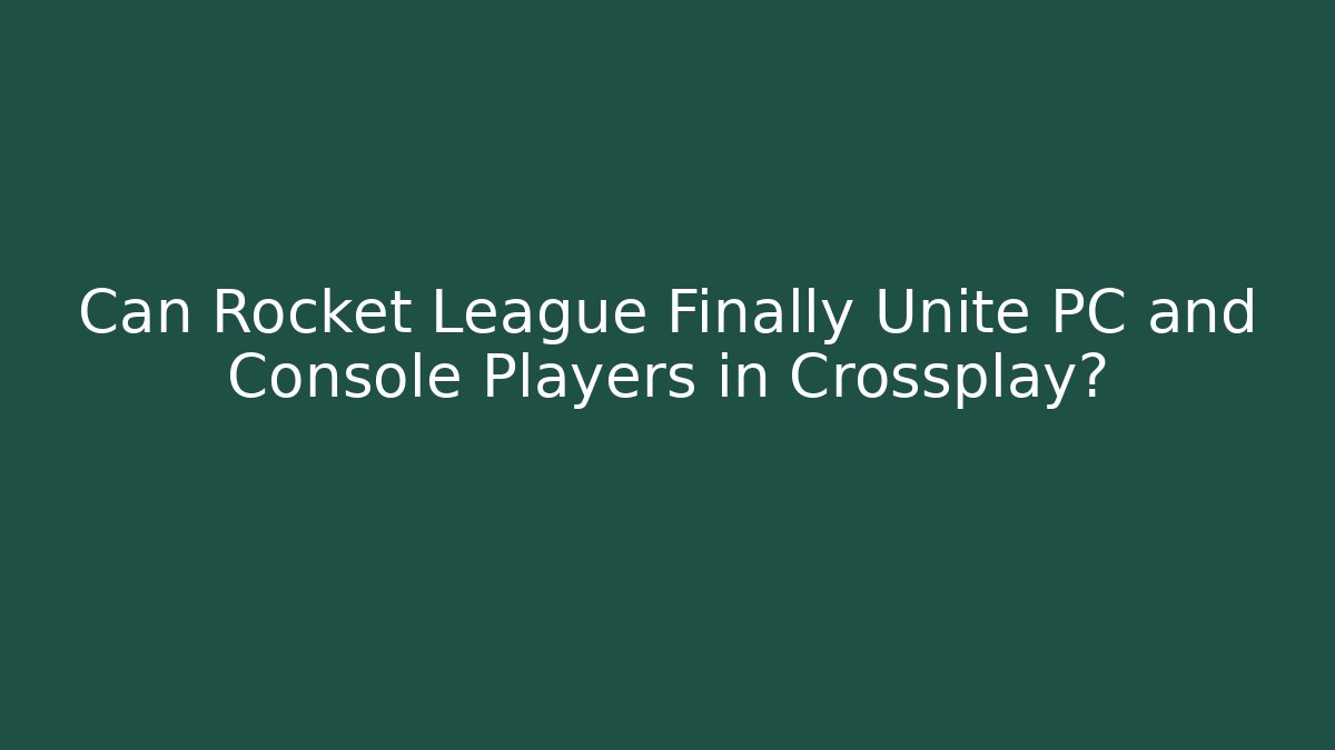 Can Rocket League Finally Unite PC and Console Players in Crossplay?