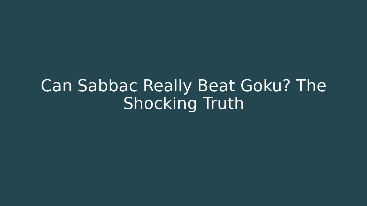 Can Sabbac Really Beat Goku? The Shocking Truth