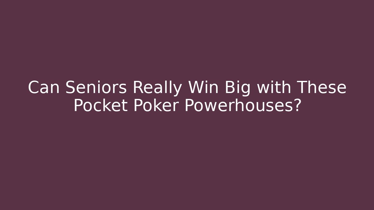 Can Seniors Really Win Big with These Pocket Poker Powerhouses?
