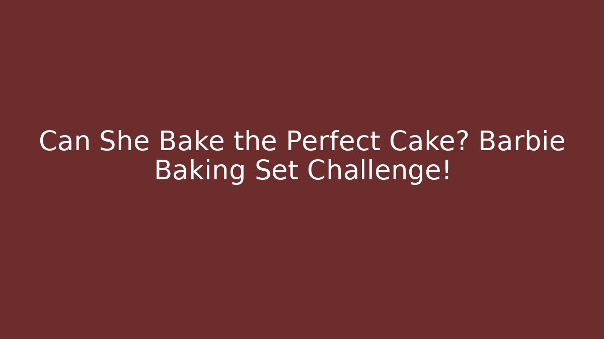 Can She Bake the Perfect Cake? Barbie Baking Set Challenge!
