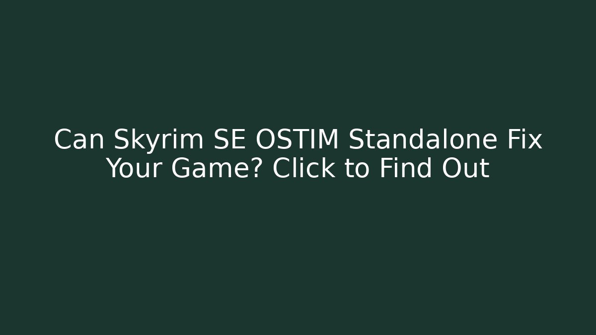Can Skyrim SE OSTIM Standalone Fix Your Game? Click to Find Out