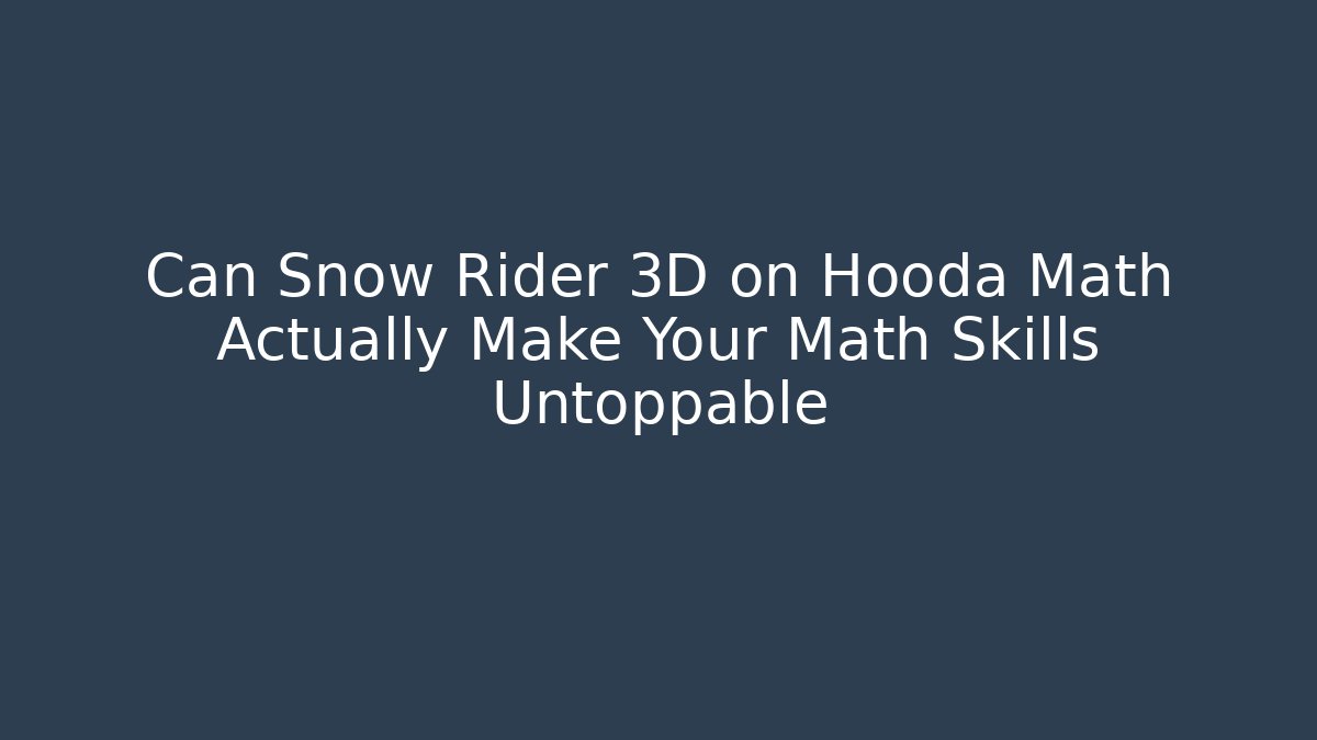 Can Snow Rider 3D on Hooda Math Actually Make Your Math Skills Untoppable