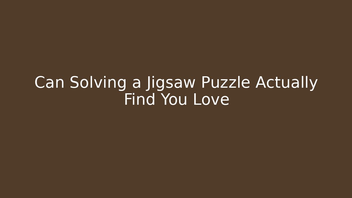 Can Solving a Jigsaw Puzzle Actually Find You Love