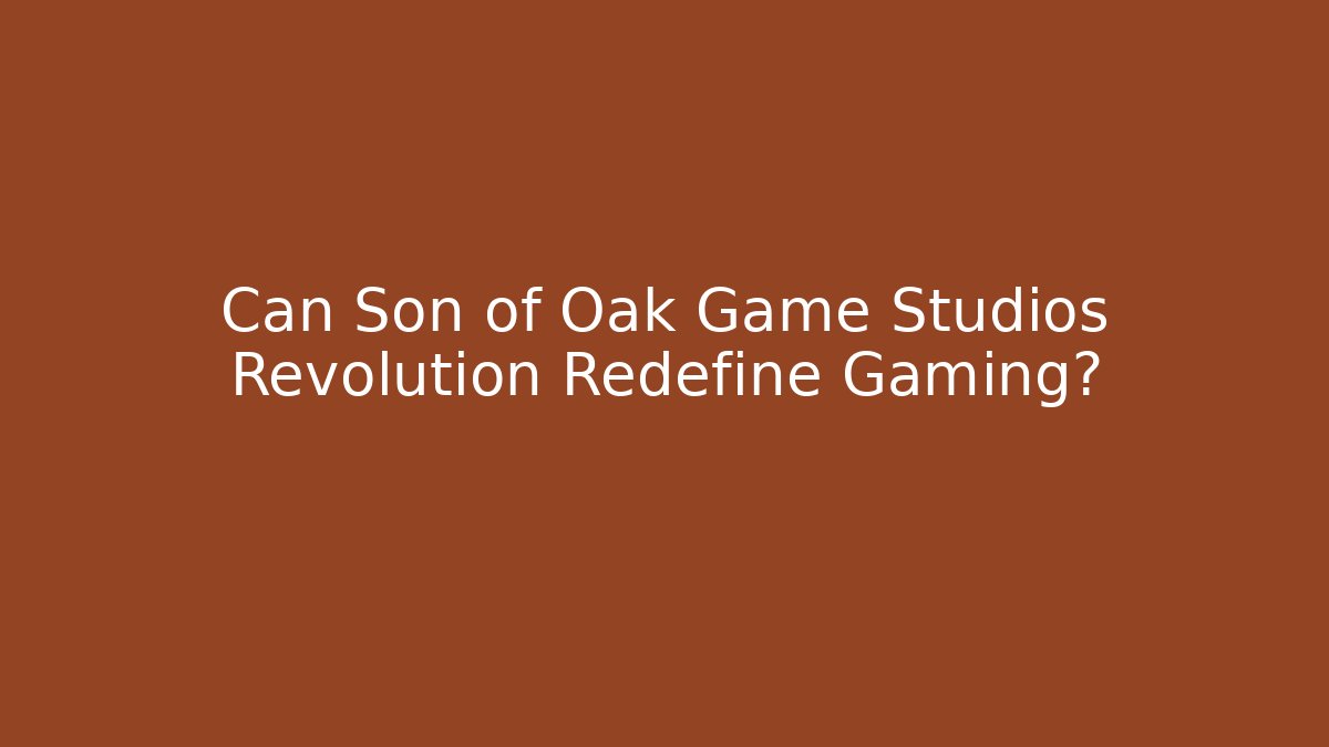 Can Son of Oak Game Studios Revolution Redefine Gaming?