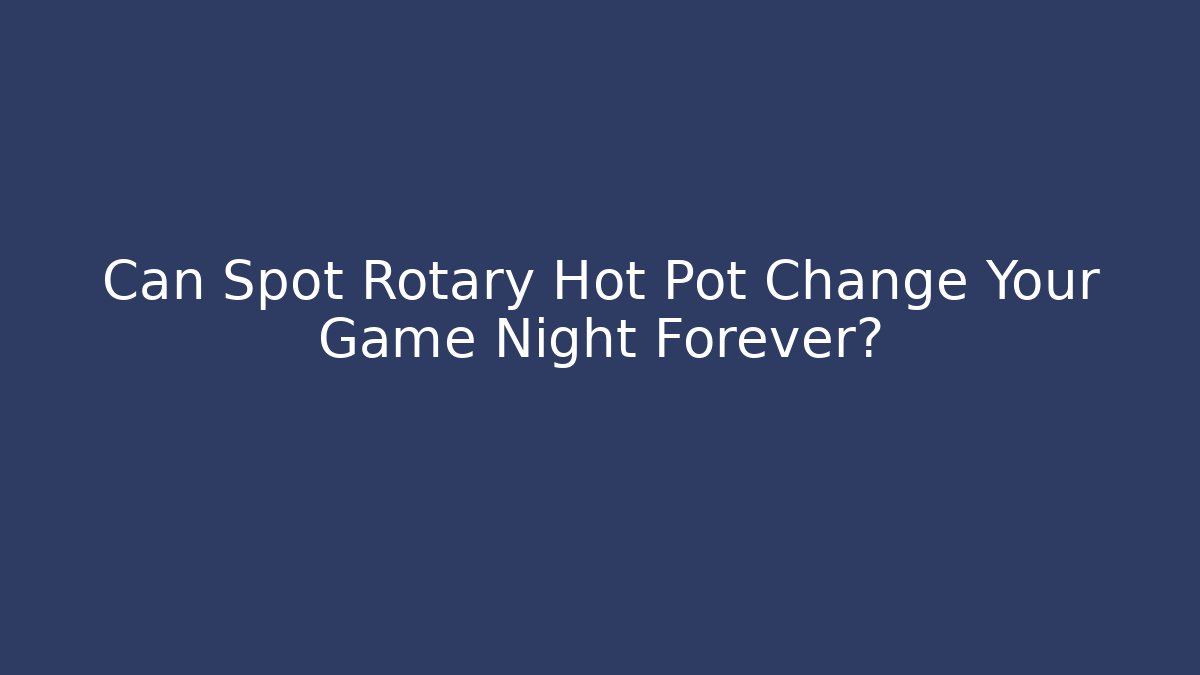 Can Spot Rotary Hot Pot Change Your Game Night Forever? - Critter Realm