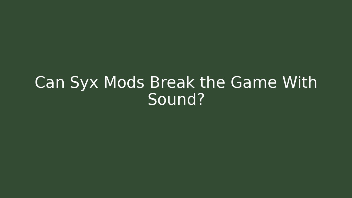 Can Syx Mods Break the Game With Sound?