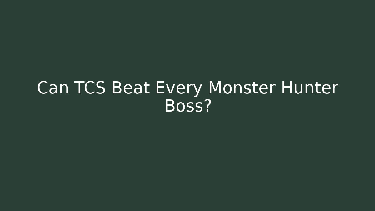 Can TCS Beat Every Monster Hunter Boss?