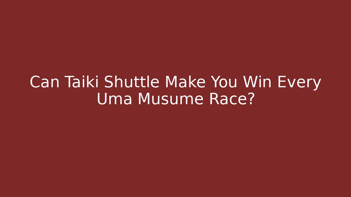 Can Taiki Shuttle Make You Win Every Uma Musume Race? - Critter Realm