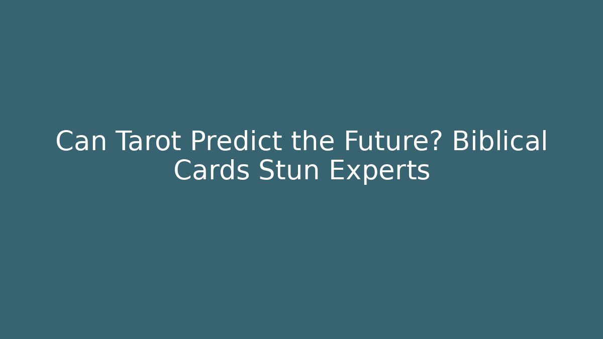 Can Tarot Predict the Future? Biblical Cards Stun Experts