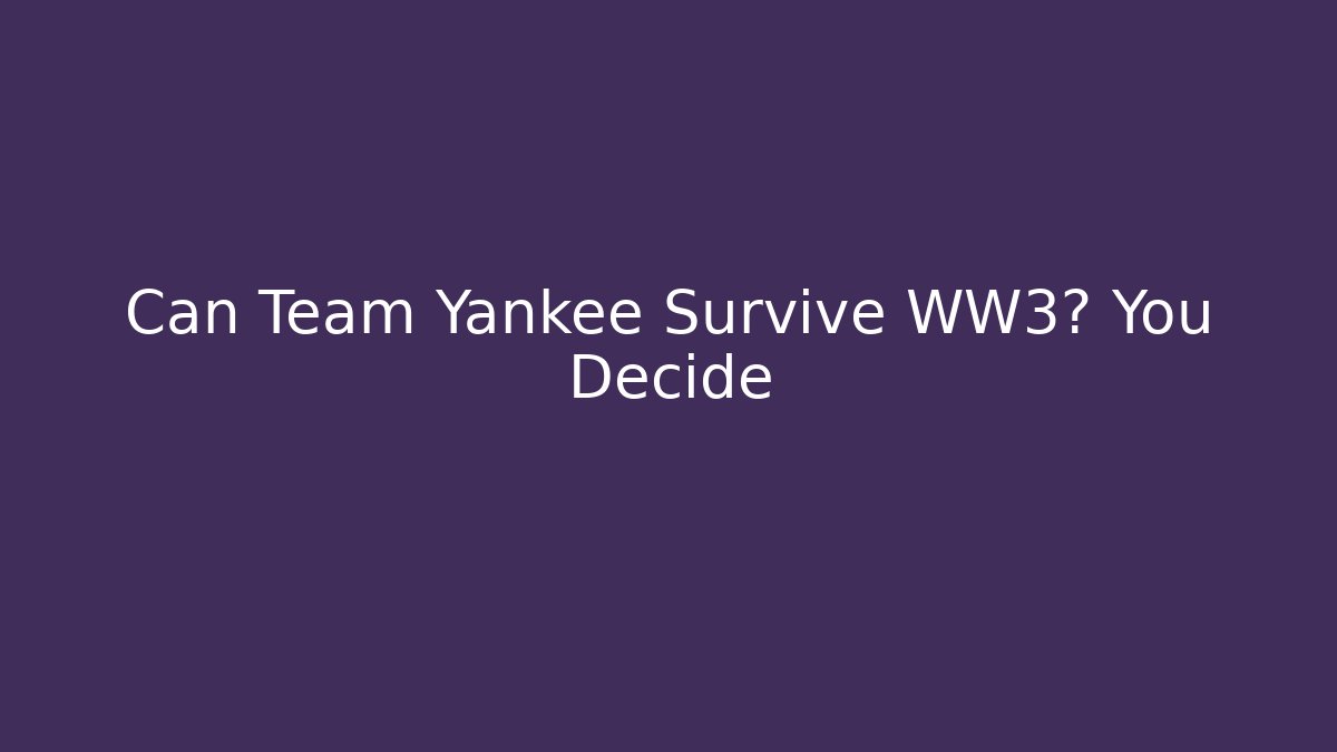 Can Team Yankee Survive WW3? You Decide