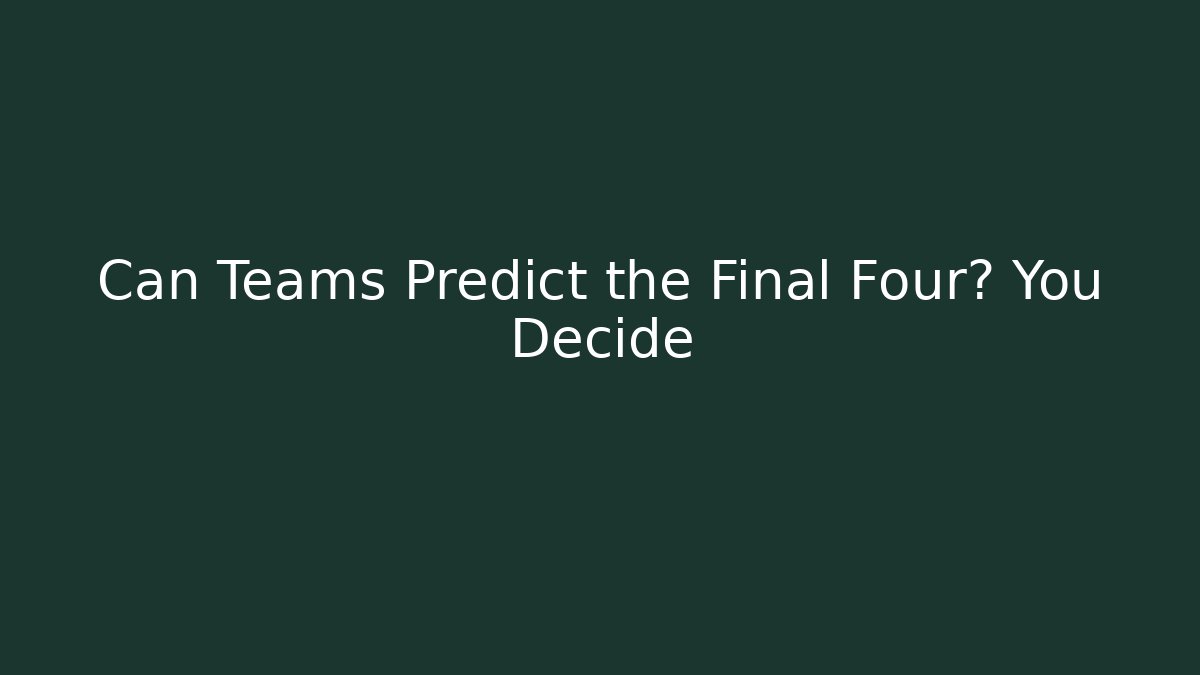 Can Teams Predict the Final Four? You Decide