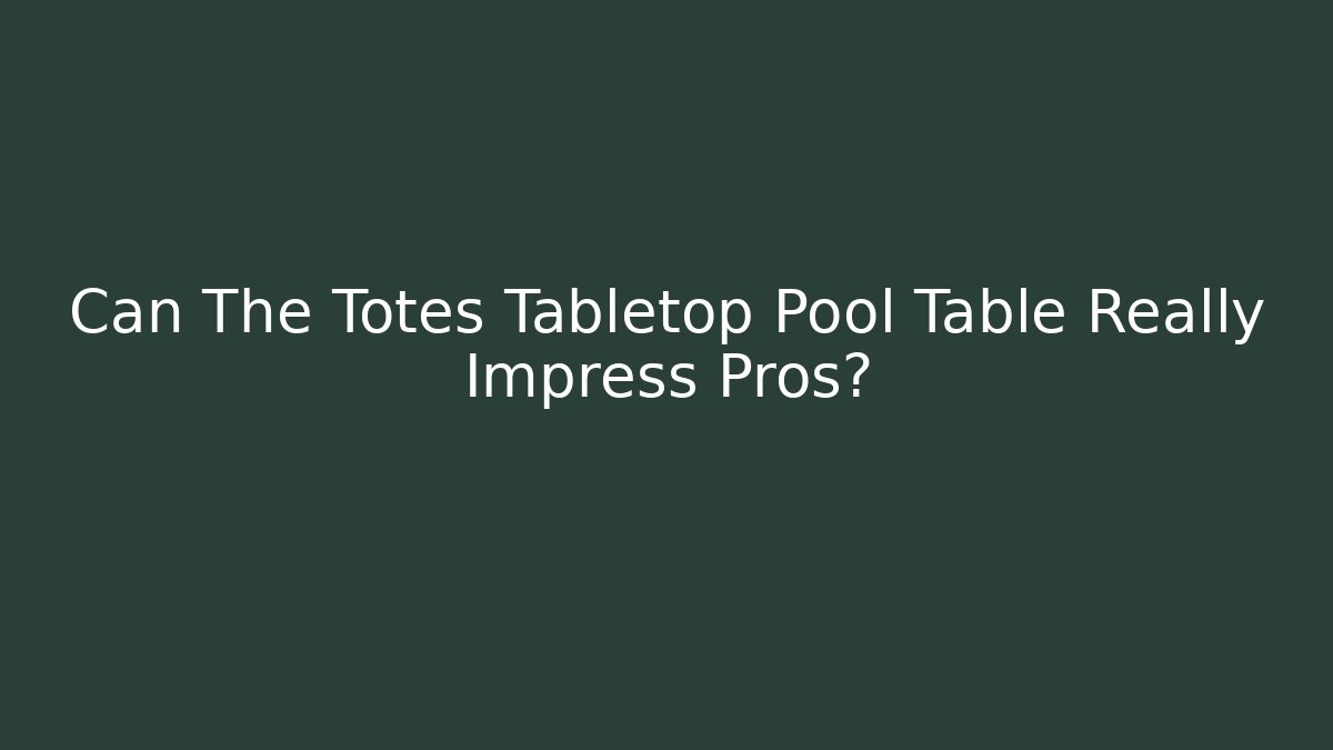 Can The Totes Tabletop Pool Table Really Impress Pros?