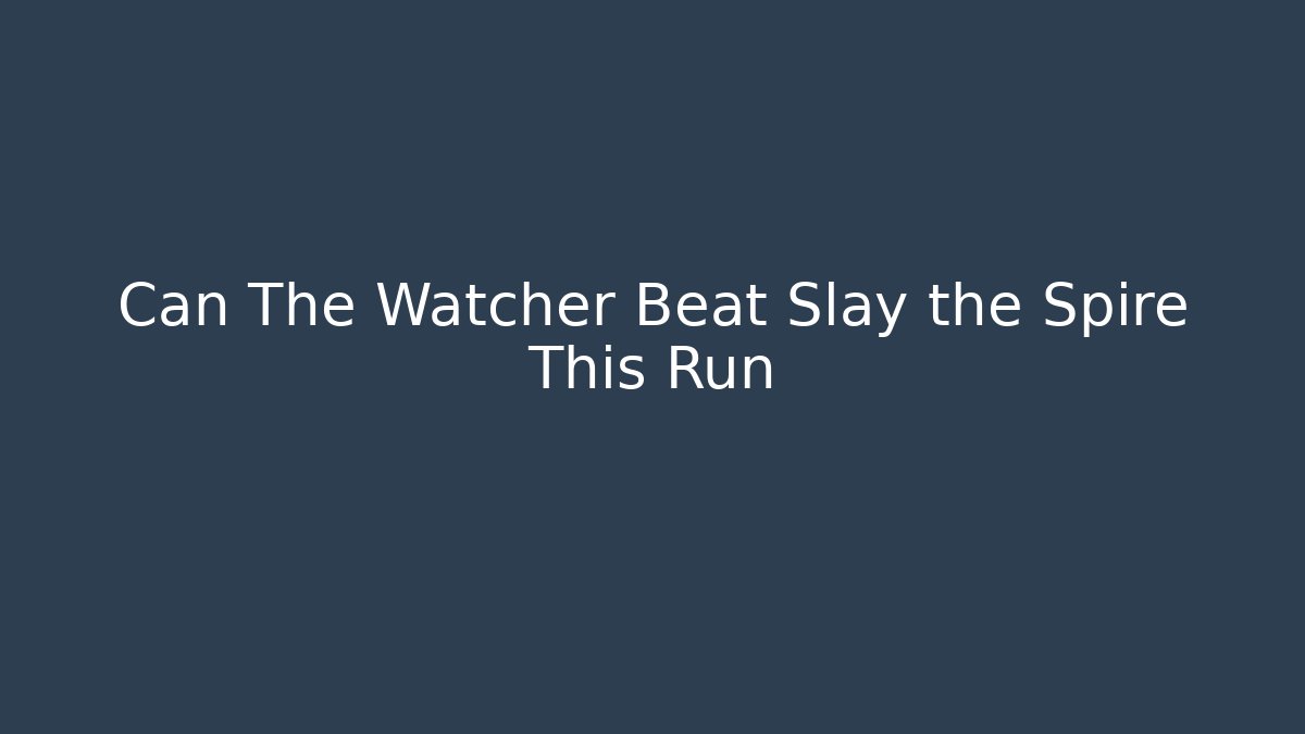 Can The Watcher Beat Slay the Spire This Run