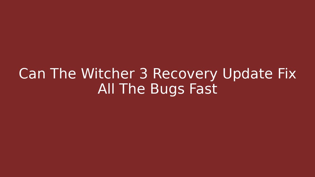 Can The Witcher 3 Recovery Update Fix All The Bugs Fast