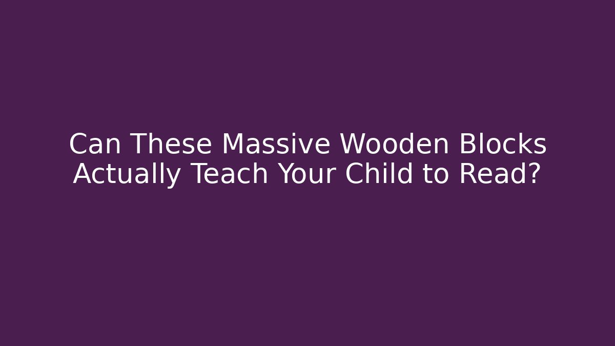 Can These Massive Wooden Blocks Actually Teach Your Child to Read?