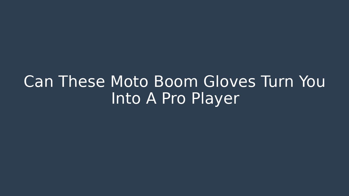 Can These Moto Boom Gloves Turn You Into A Pro Player