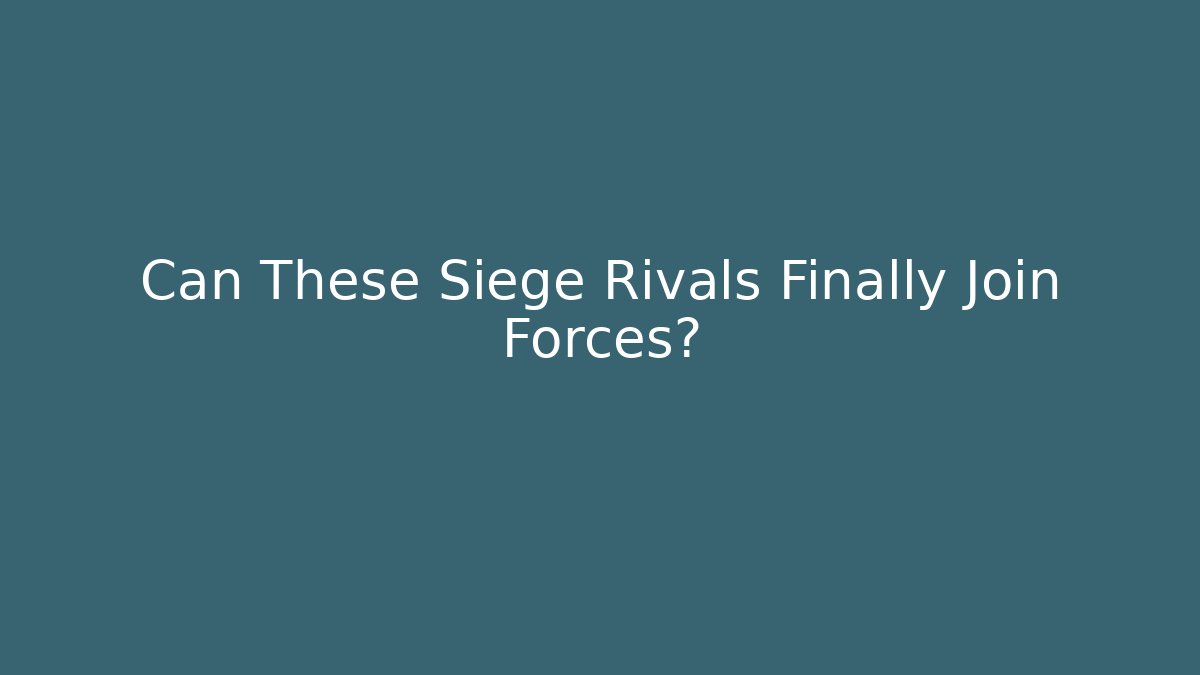 Can These Siege Rivals Finally Join Forces?