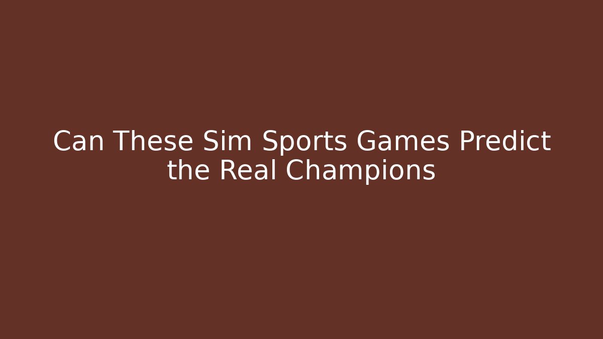 Can These Sim Sports Games Predict the Real Champions