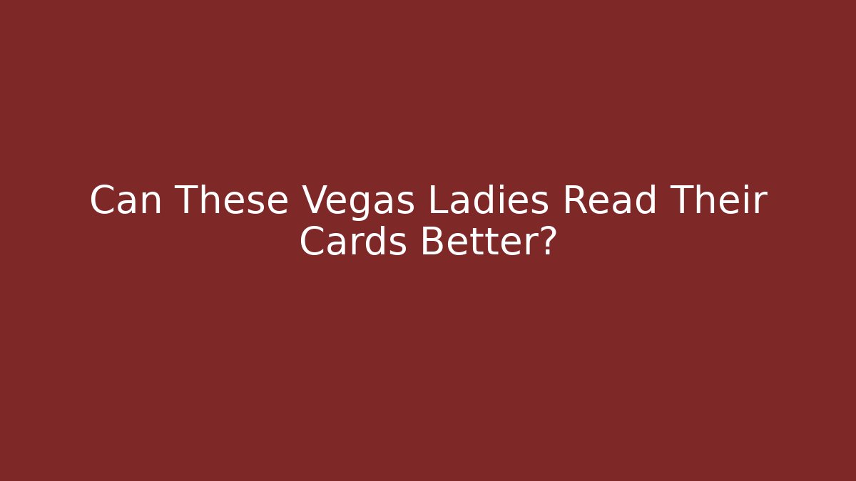 Can These Vegas Ladies Read Their Cards Better? - Critter Realm